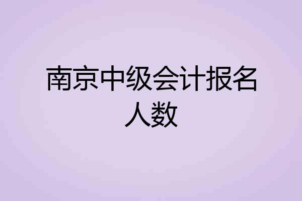 南京中级会计报名人数