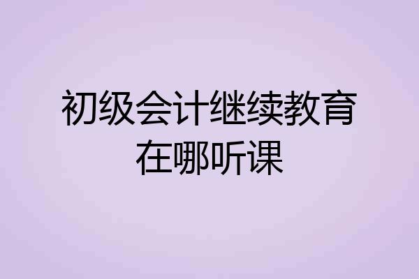 初级会计继续教育在哪听课