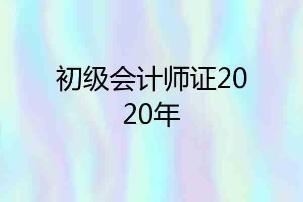 初级会计师证2020年