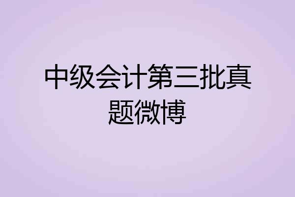 中级会计第三批真题微博