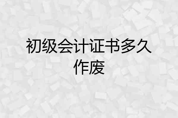 初级会计证书多久作废