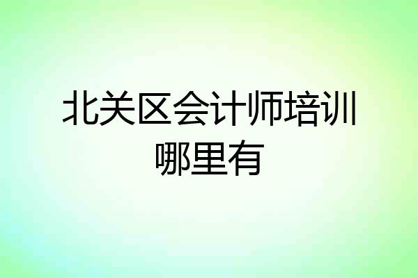 北关区会计师培训哪里有