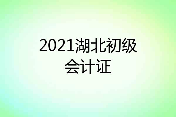 2021湖北初级会计证