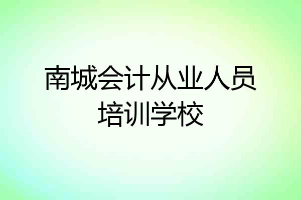 南城会计从业人员培训学校