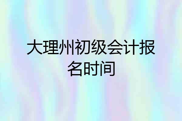 大理州初级会计报名时间