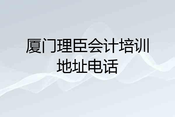 厦门理臣会计培训地址电话