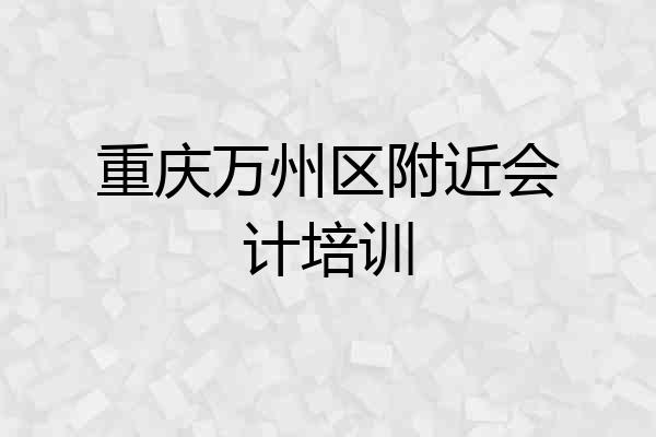 重庆万州区附近会计培训