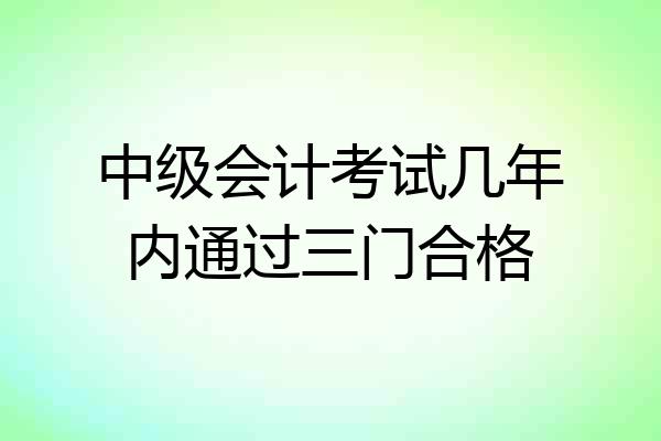 中级会计考试几年内通过三门合格