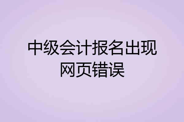 中级会计报名出现网页错误