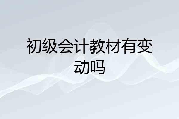 初级会计教材有变动吗