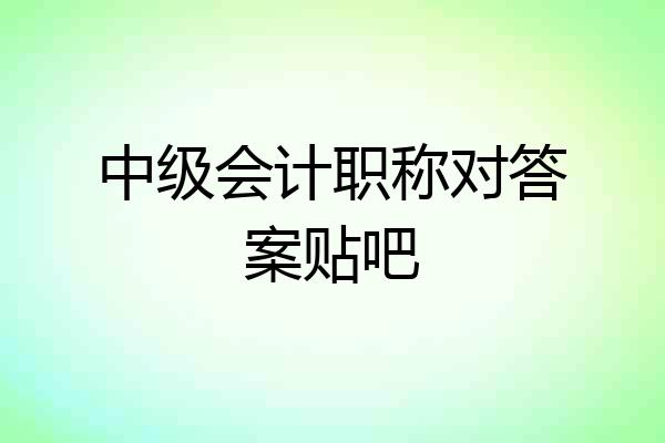 中级会计职称对答案贴吧