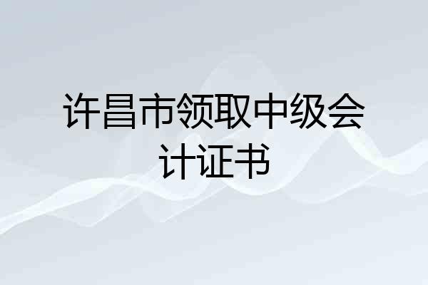 许昌市领取中级会计证书