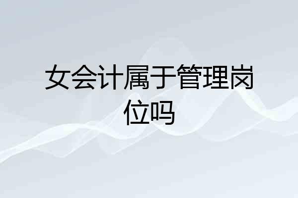 女会计属于管理岗位吗