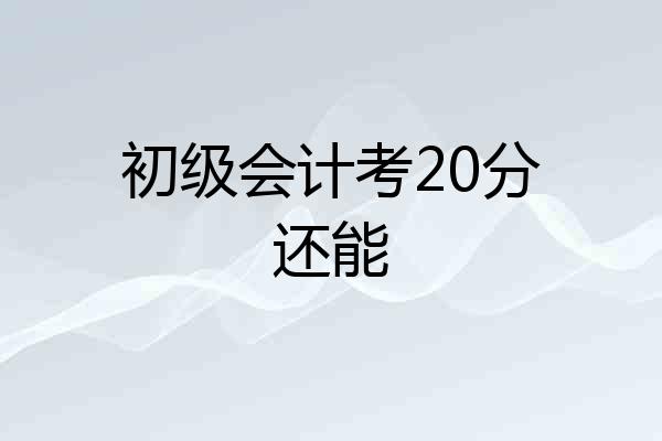 初级会计考20分还能
