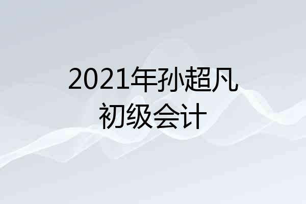 2021年孙超凡初级会计
