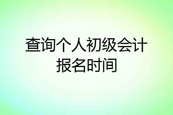 查询个人初级会计报名时间