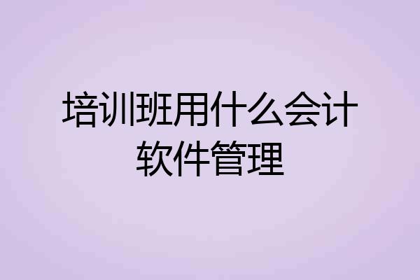 培训班用什么会计软件管理