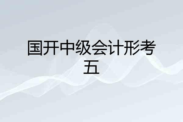 国开中级会计形考五