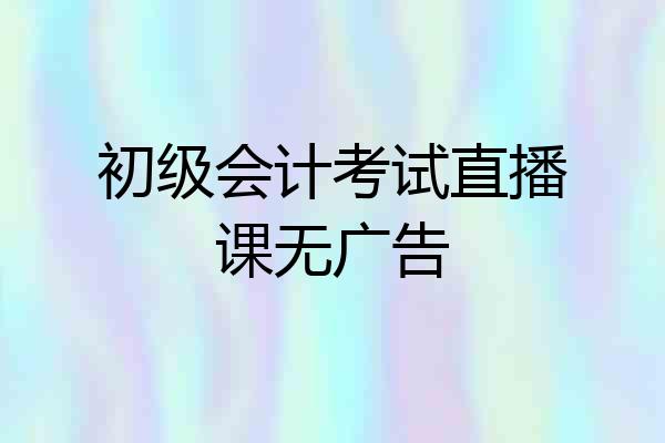 初级会计考试直播课无广告