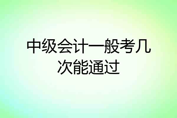 中级会计一般考几次能通过