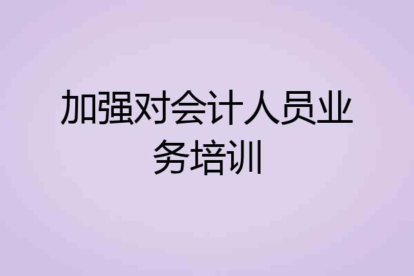 加强对会计人员业务培训