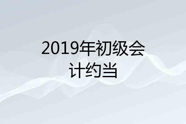 2019年初级会计约当