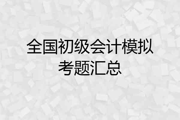 全国初级会计模拟考题汇总