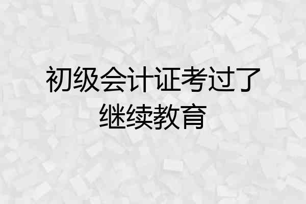 初级会计证考过了继续教育