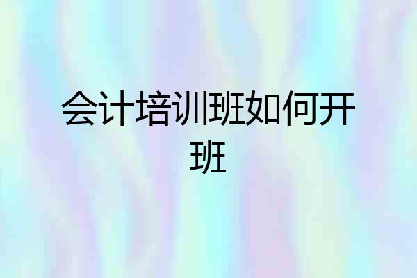 会计培训班如何开班
