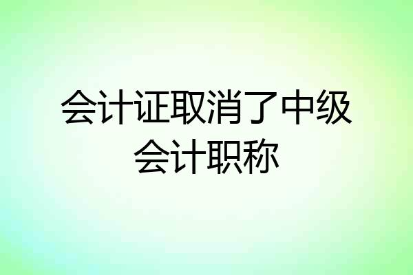 会计证取消了中级会计职称