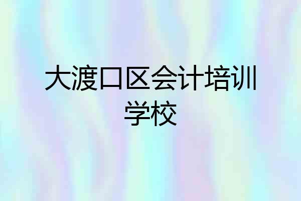 大渡口区会计培训学校