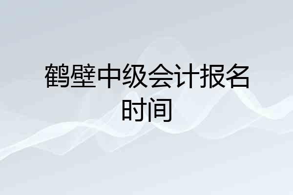 鹤壁中级会计报名时间