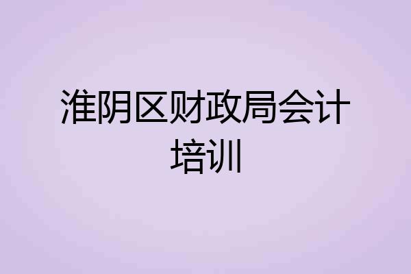 淮阴区财政局会计培训