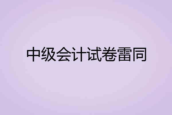中级会计试卷雷同