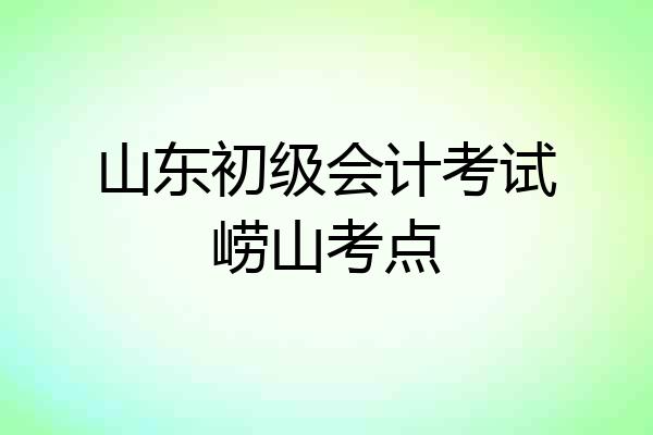 山东初级会计考试崂山考点