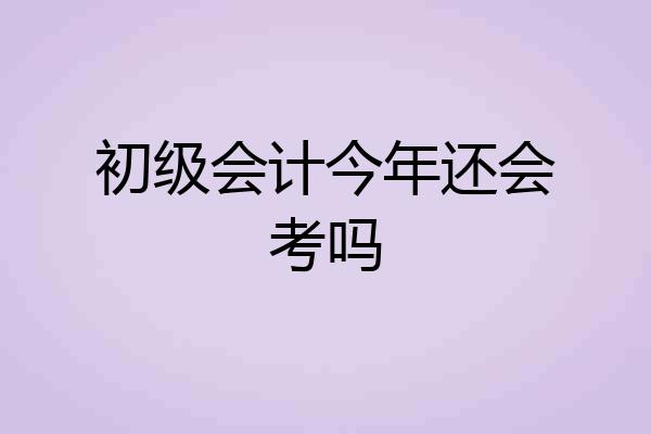 初级会计今年还会考吗