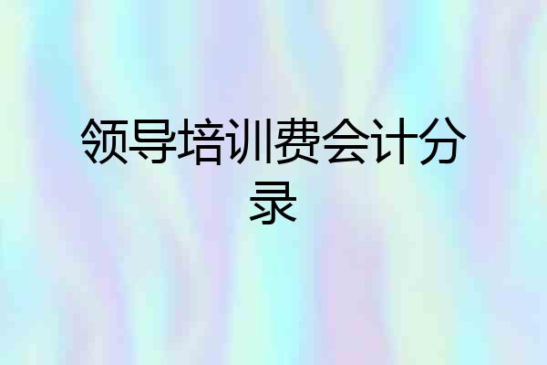 领导培训费会计分录