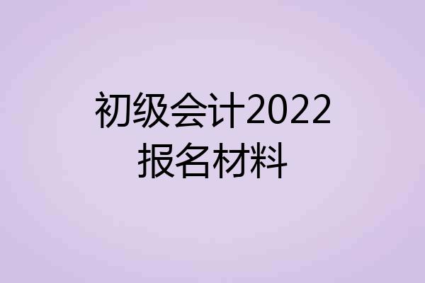 初级会计2022报名材料