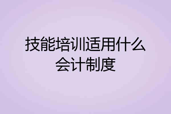 技能培训适用什么会计制度