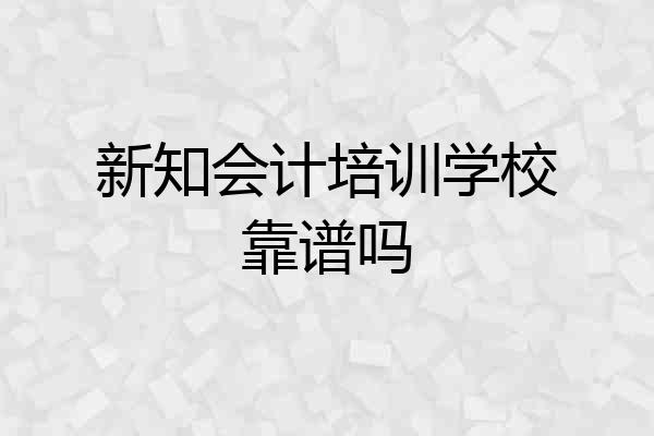 新知会计培训学校靠谱吗