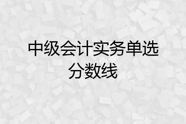 中级会计实务单选分数线