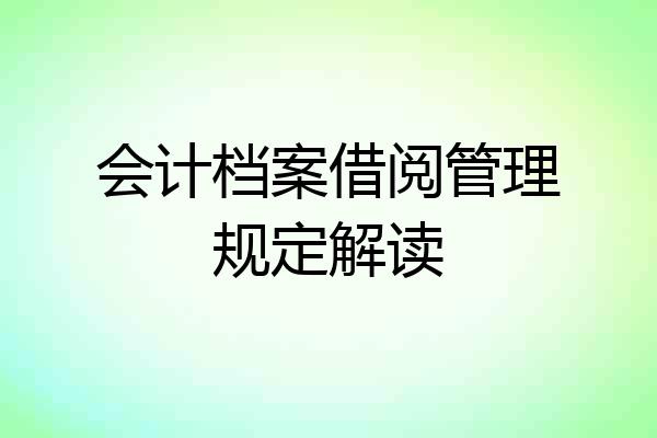 会计档案借阅管理规定解读