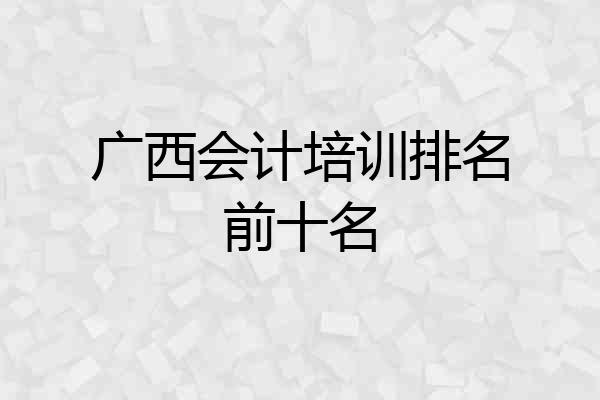 广西会计培训排名前十名