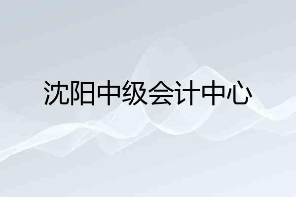 沈阳中级会计中心