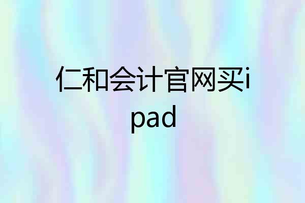 仁和会计官网买ipad