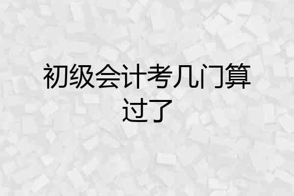 初级会计考几门算过了
