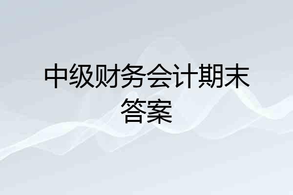 中级财务会计期末答案