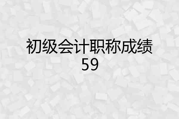 初级会计职称成绩59