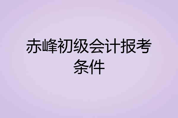 赤峰初级会计报考条件