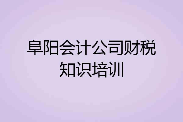 阜阳会计公司财税知识培训